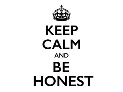 Keep Calm and Be Honest!